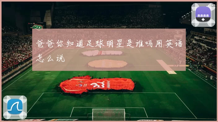 爸爸你知道足球明星是谁吗用英语怎么说